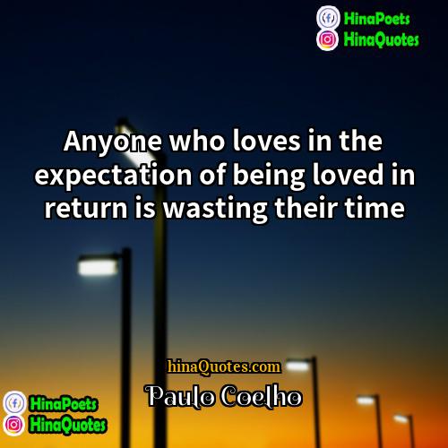 Paulo Coelho Quotes | Anyone who loves in the expectation of